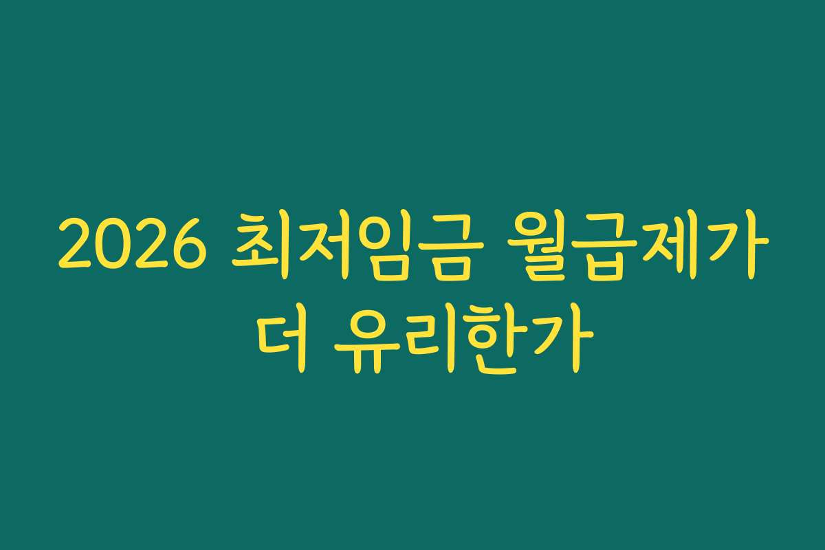 2026 최저임금 월급제가 더 유리한가
