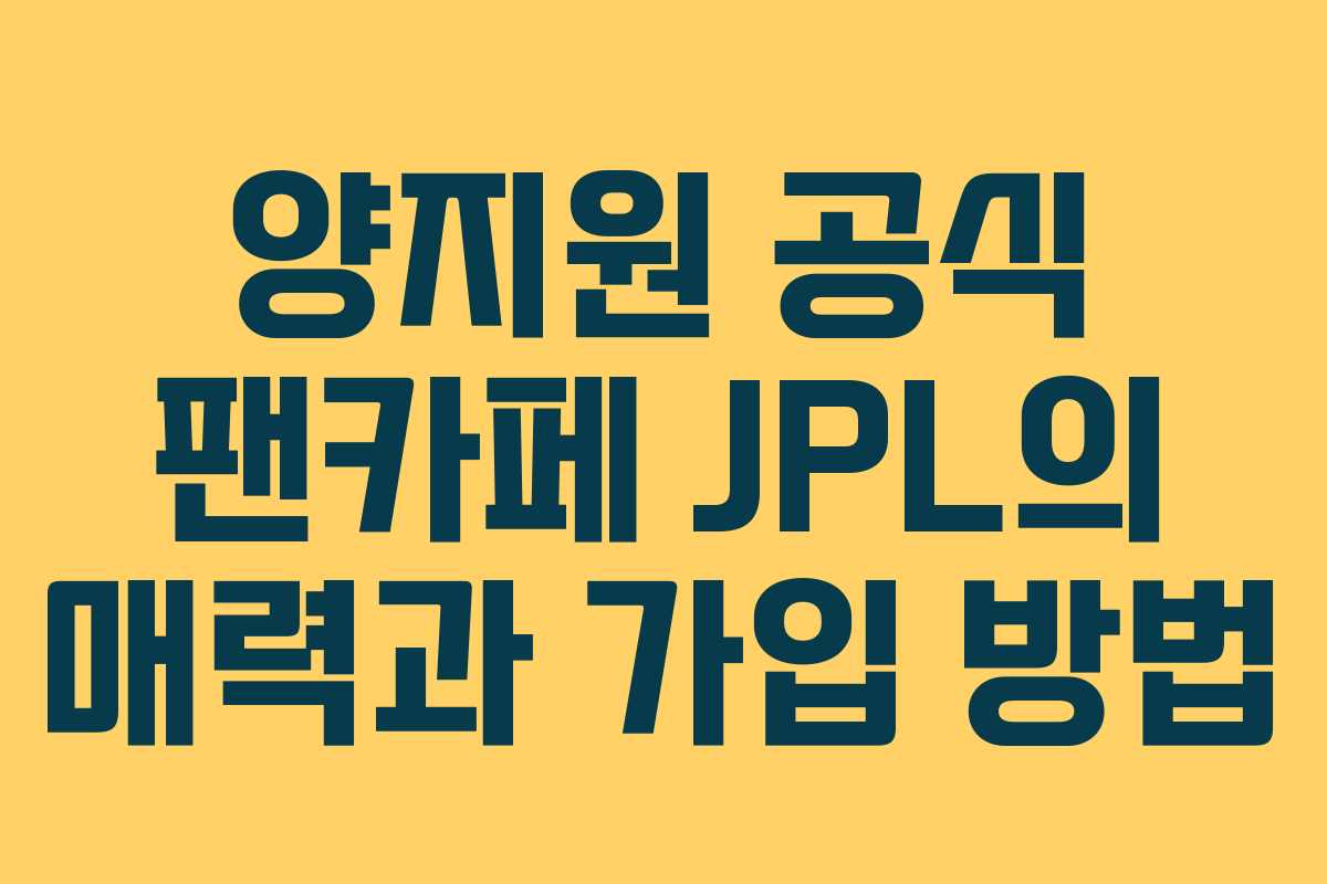 양지원 공식 팬카페 JPL의 매력과 가입 방법