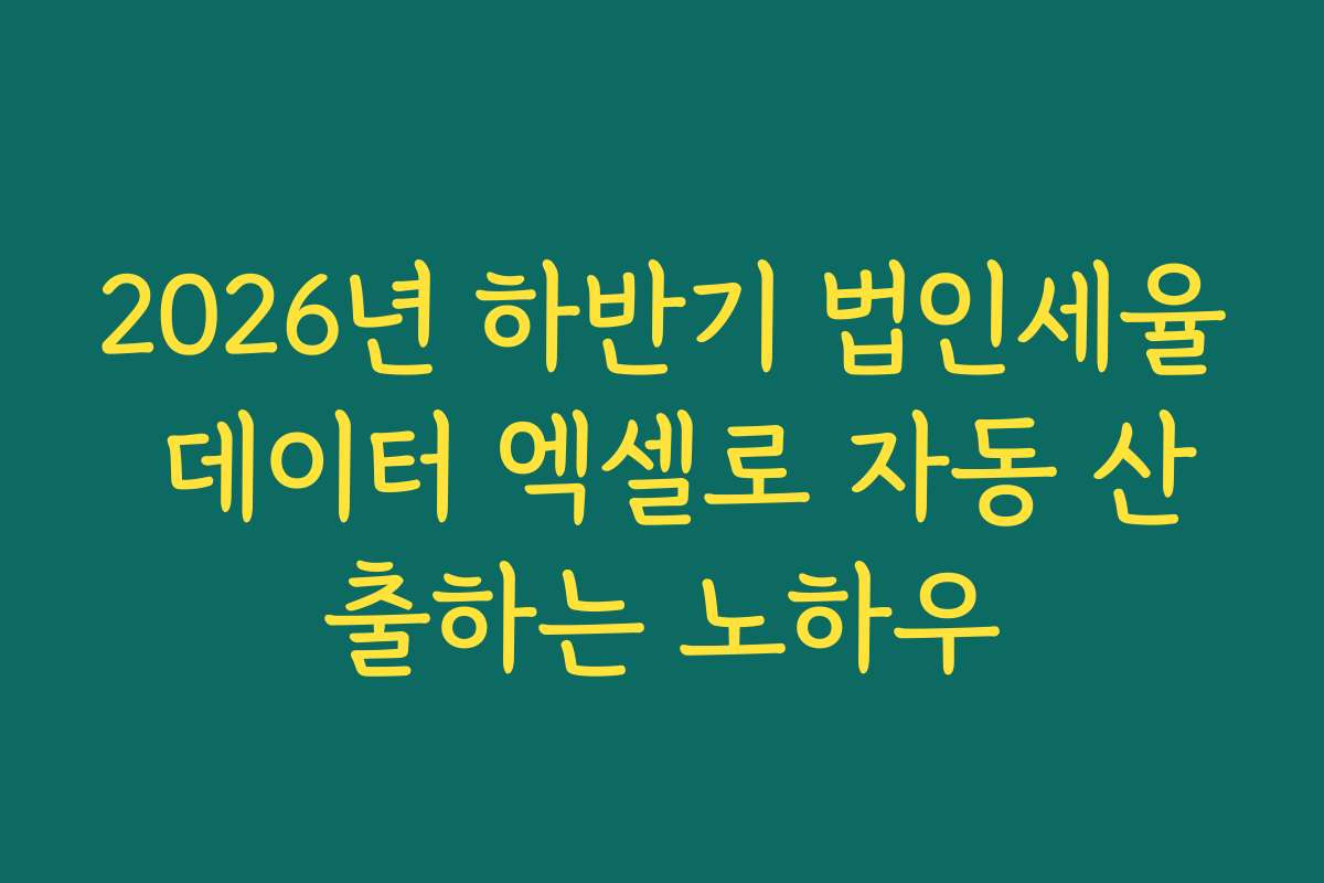 2026년 하반기 법인세율 데이터 엑셀로 자동 산출하는 노하우