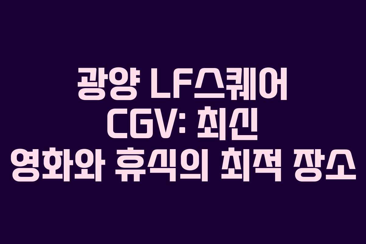 광양 LF스퀘어 CGV: 최신 영화와 휴식의 최적 장소
