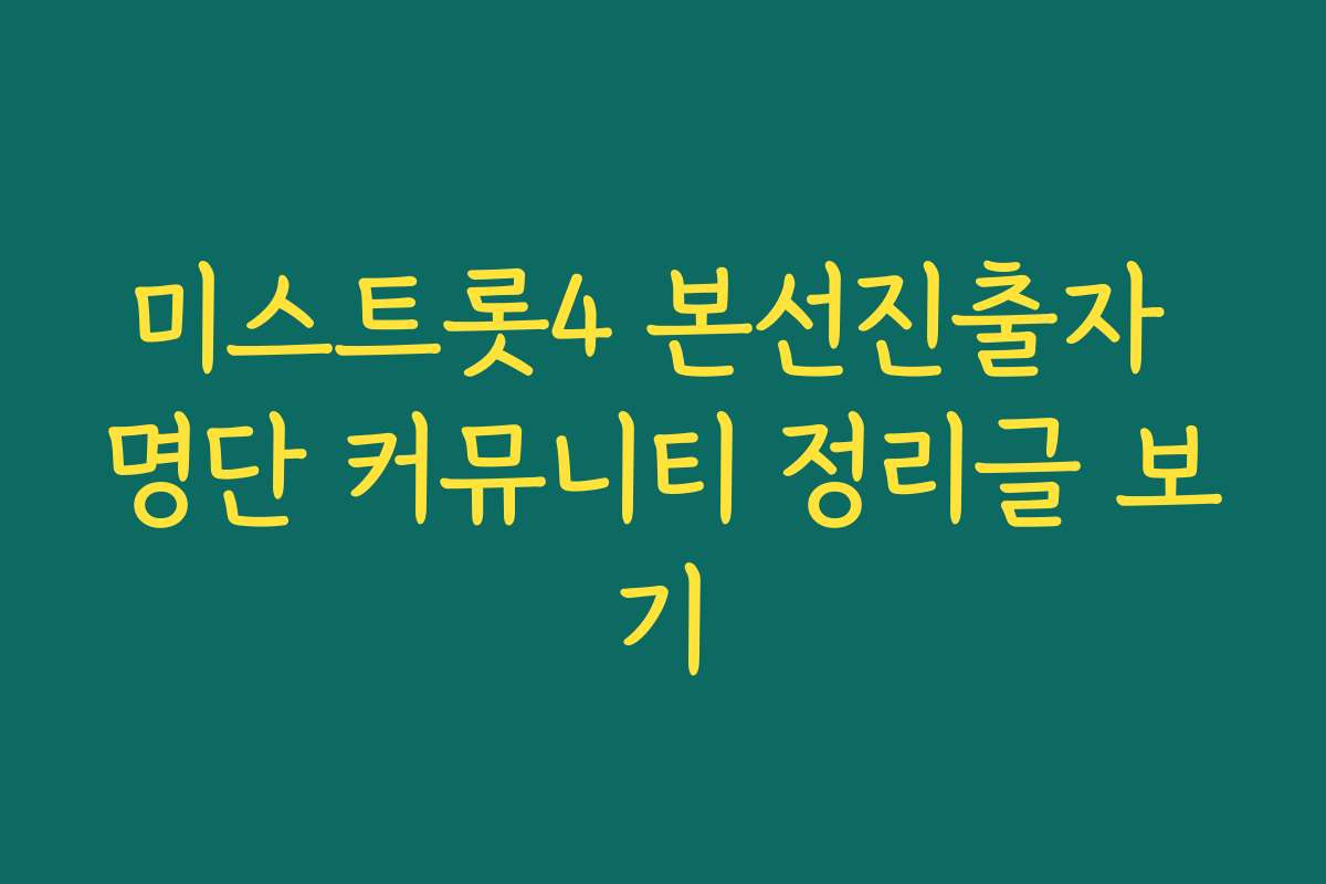 미스트롯4 본선진출자 명단 커뮤니티 정리글 보기