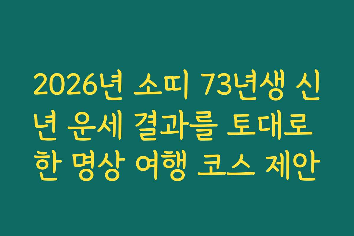 2026년 소띠 73년생 신년 운세 결과를 토대로 한 명상 여행 코스 제안