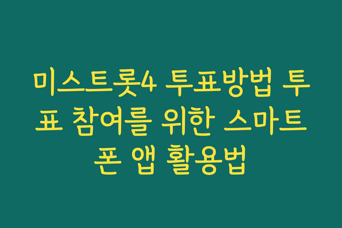 미스트롯4 투표방법 투표 참여를 위한 스마트폰 앱 활용법