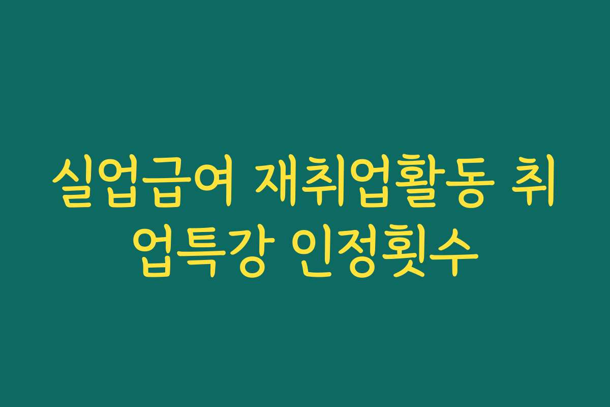 실업급여 재취업활동 취업특강 인정횟수