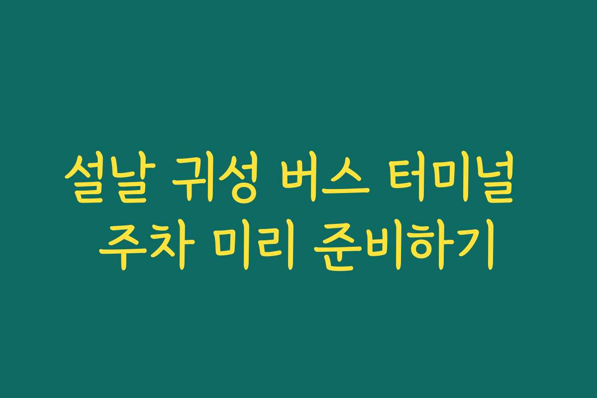 설날 귀성 버스 터미널 주차 미리 준비하기