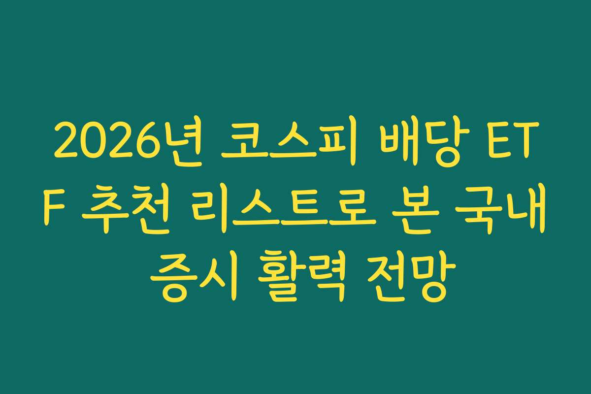 2026년 코스피 배당 ETF 추천 리스트로 본 국내 증시 활력 전망