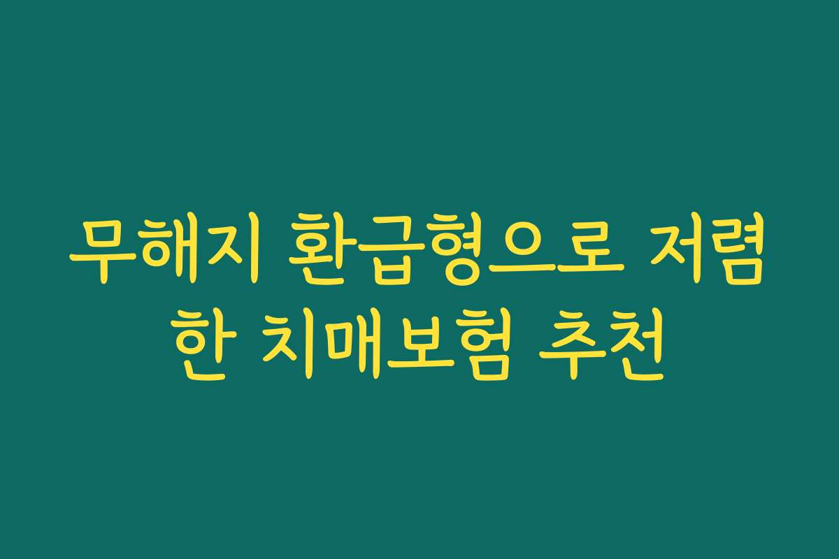 무해지 환급형으로 저렴한 치매보험 추천