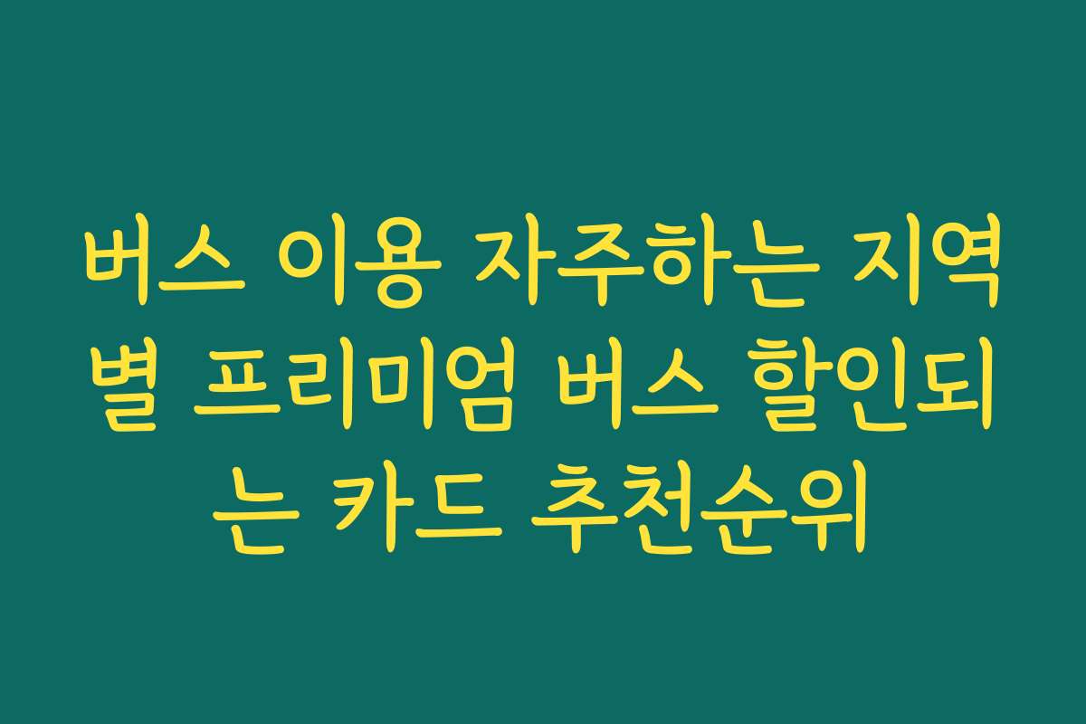 버스 이용 자주하는 지역별 프리미엄 버스 할인되는 카드 추천순위
