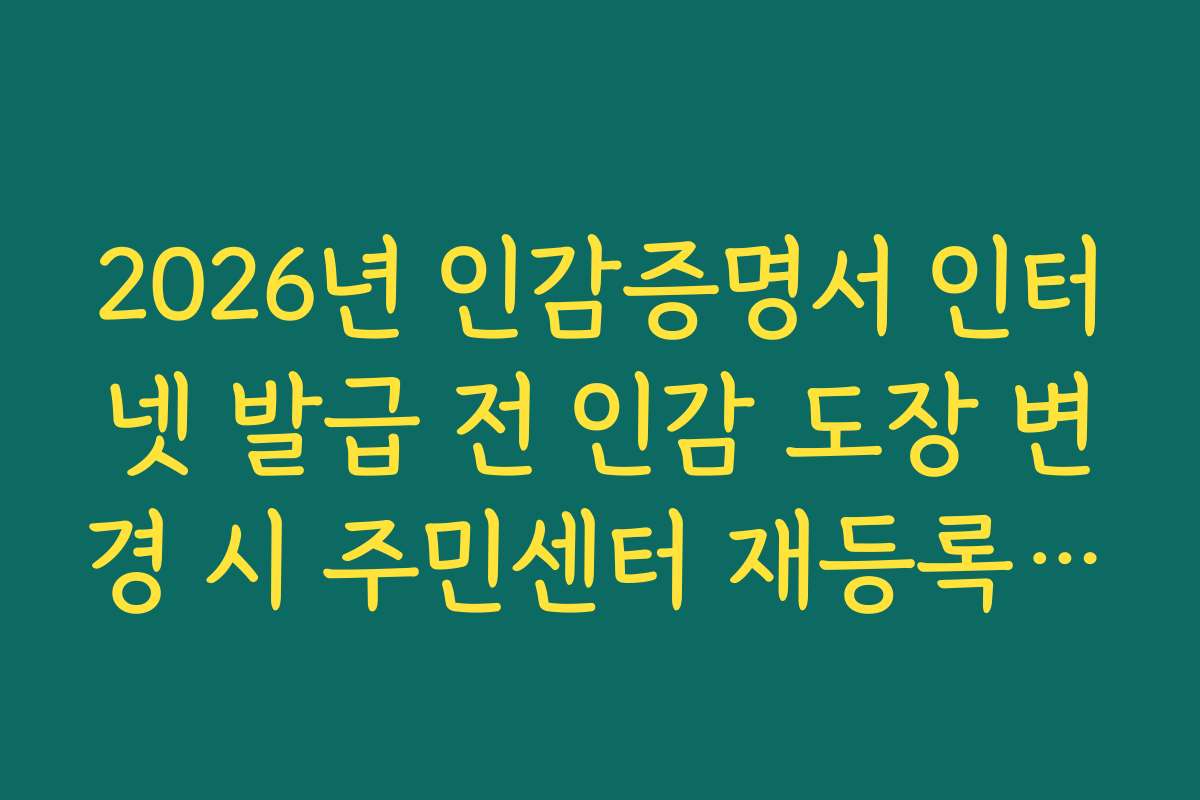 2026년 인감증명서 인터넷 발급 전 인감 도장 변경 시 주민센터 재등록 절차