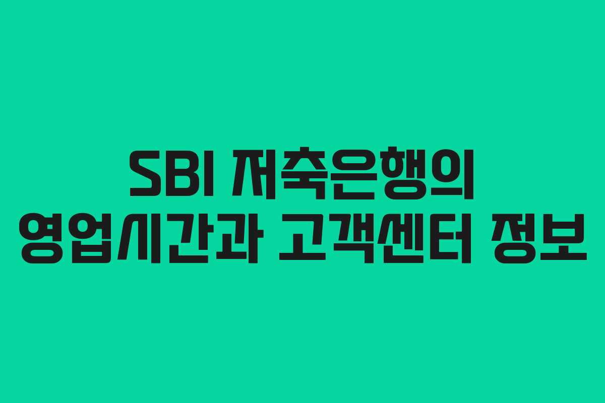 SBI 저축은행의 영업시간과 고객센터 정보