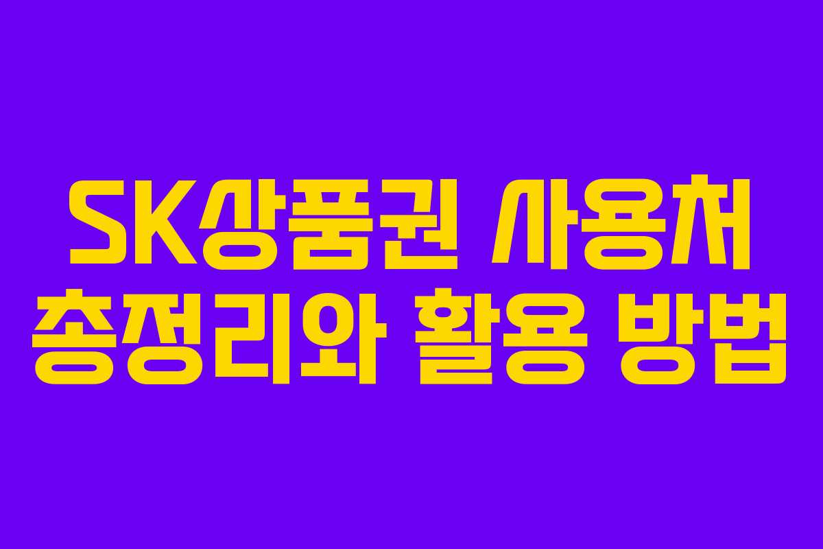 SK상품권 사용처 총정리와 활용 방법