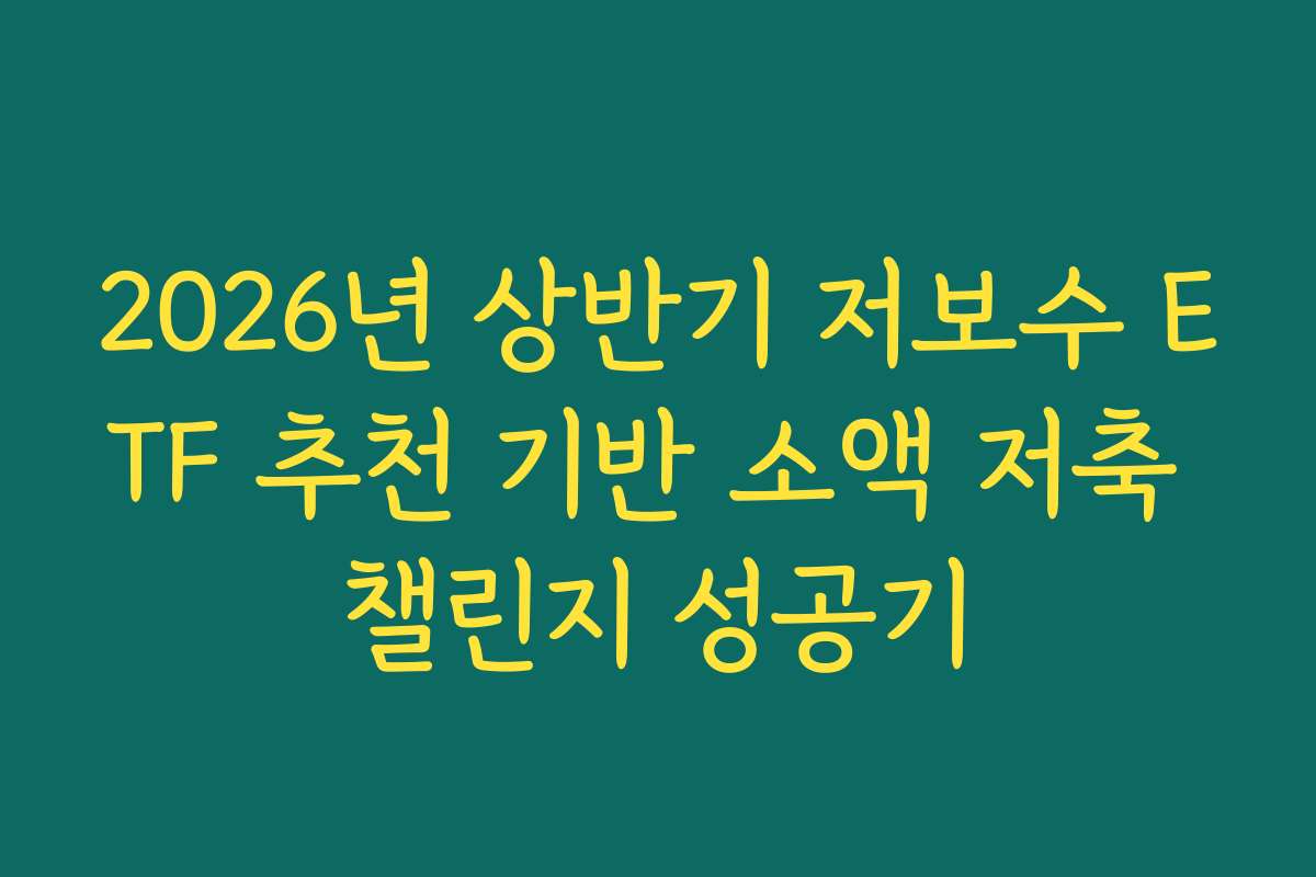 2026년 상반기 저보수 ETF 추천 기반 소액 저축 챌린지 성공기