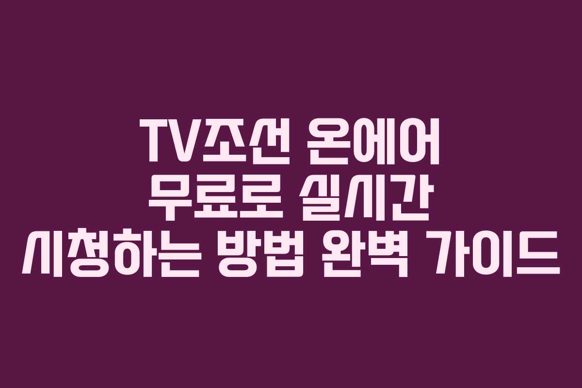 TV조선 온에어 무료로 실시간 시청하는 방법 완벽 가이드