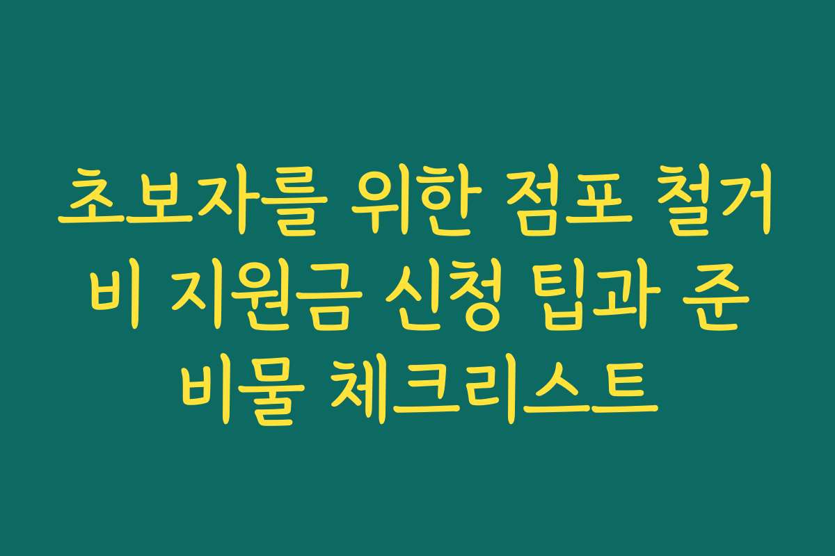 초보자를 위한 점포 철거비 지원금 신청 팁과 준비물 체크리스트