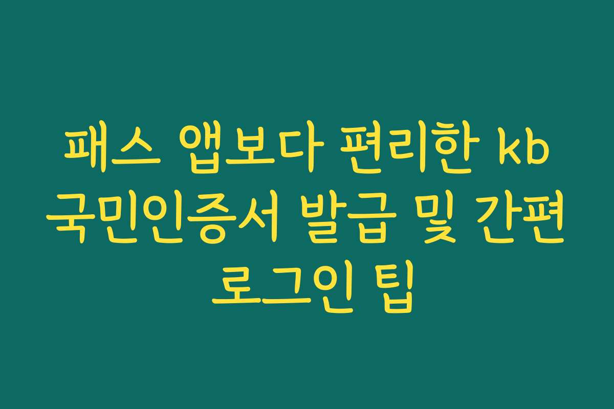 패스 앱보다 편리한 kb국민인증서 발급 및 간편 로그인 팁