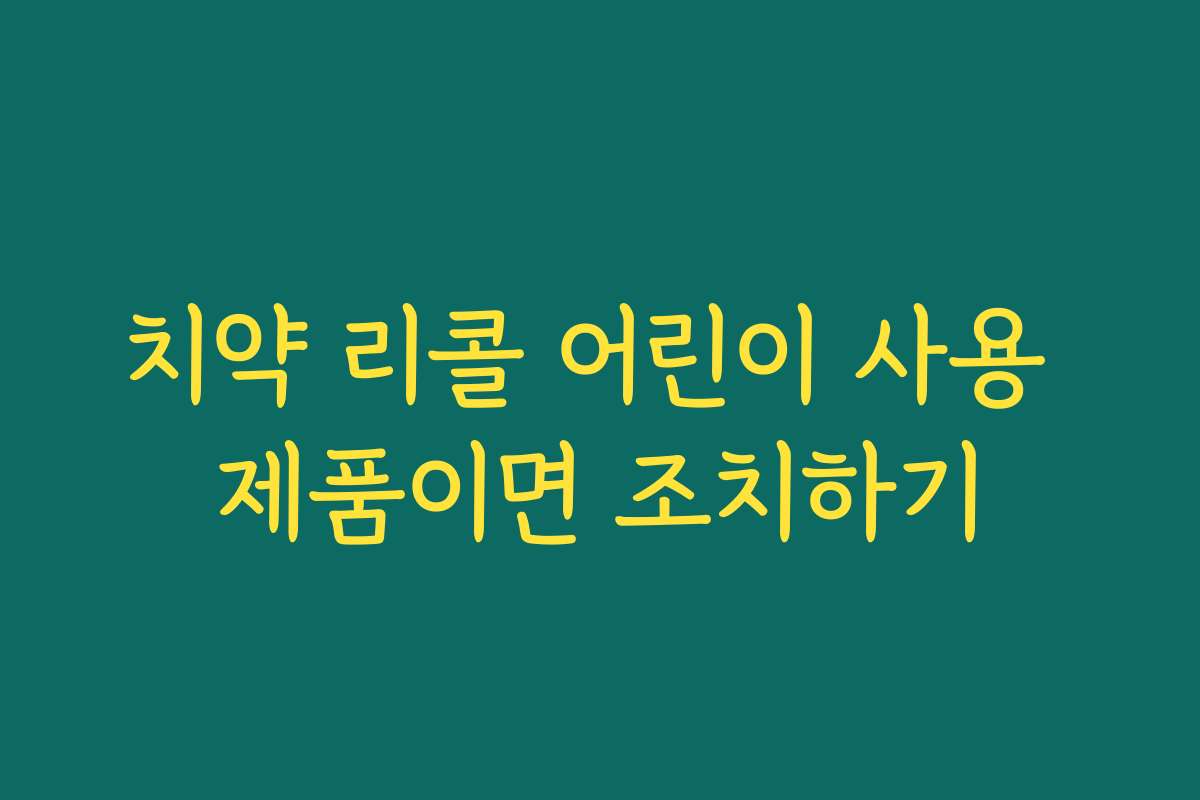 치약 리콜 어린이 사용 제품이면 조치하기
