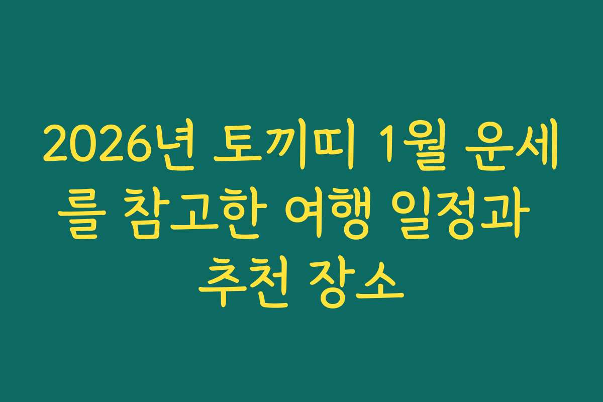 2026년 토끼띠 1월 운세를 참고한 여행 일정과 추천 장소