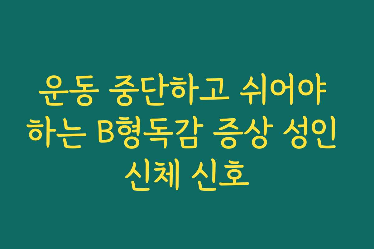운동 중단하고 쉬어야 하는 B형독감 증상 성인 신체 신호