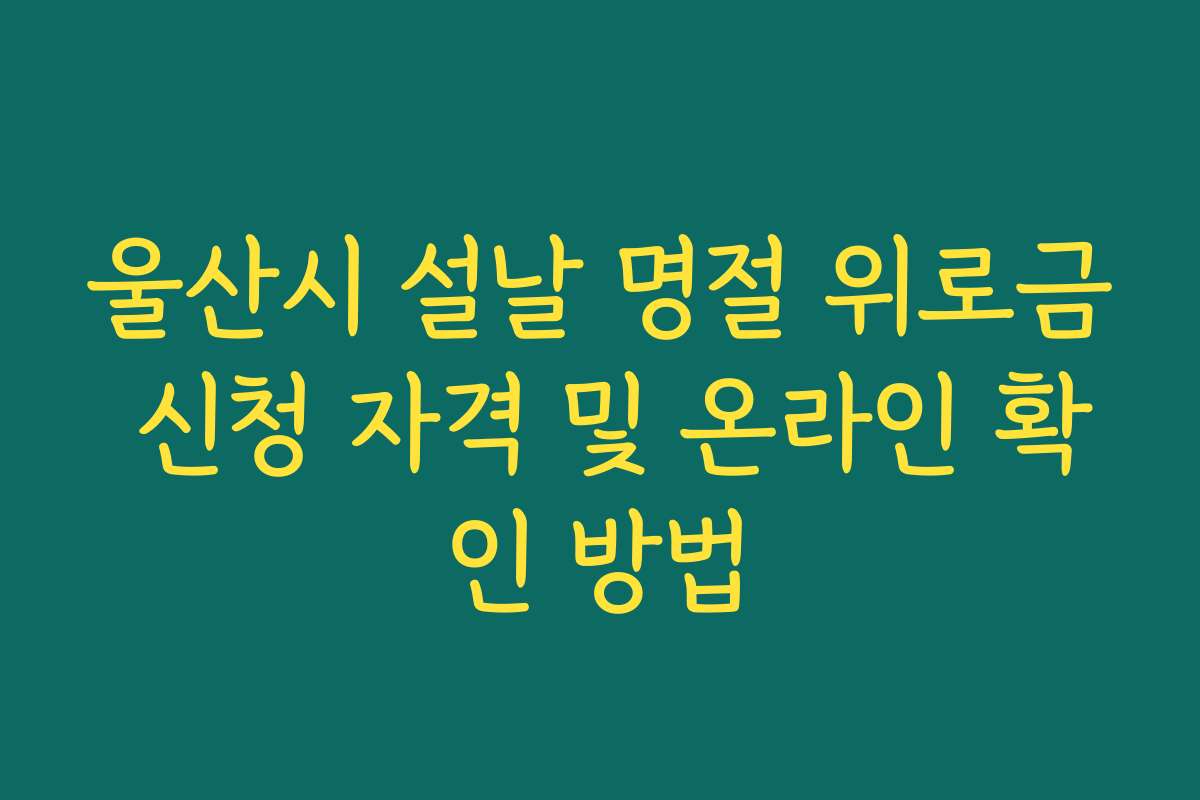 울산시 설날 명절 위로금 신청 자격 및 온라인 확인 방법