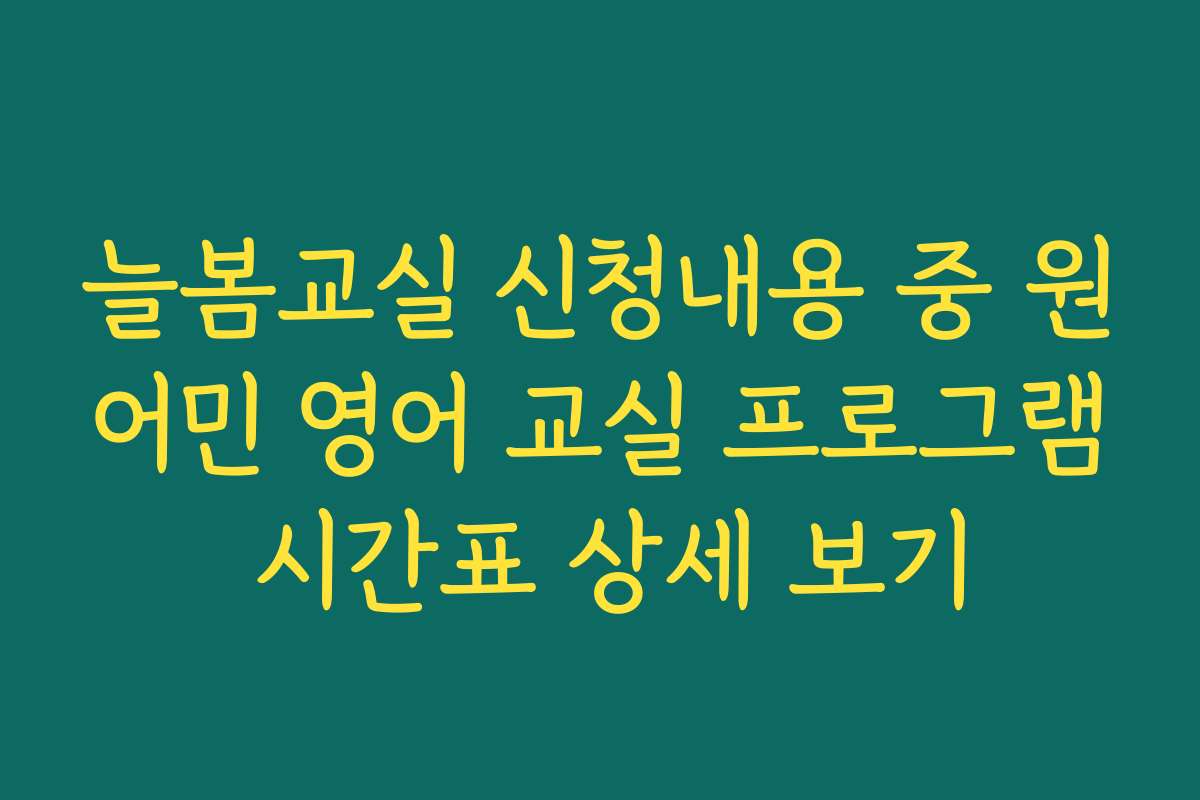 늘봄교실 신청내용 중 원어민 영어 교실 프로그램 시간표 상세 보기