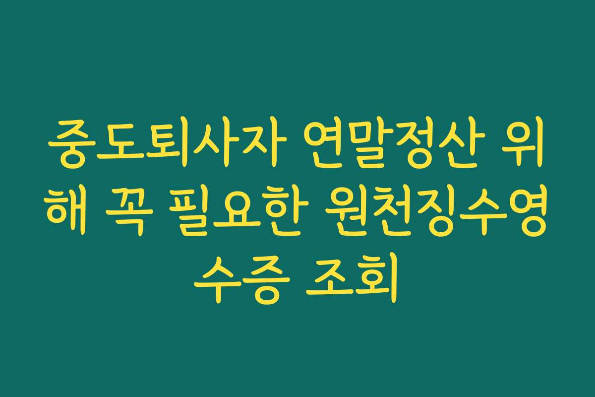 중도퇴사자 연말정산 위해 꼭 필요한 원천징수영수증 조회