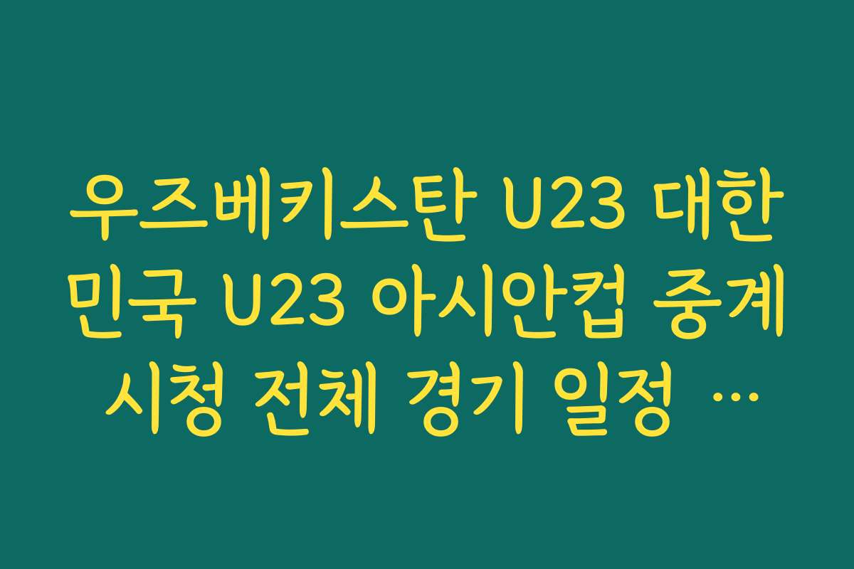 우즈베키스탄 U23 대한민국 U23 아시안컵 중계 시청 전체 경기 일정 요약