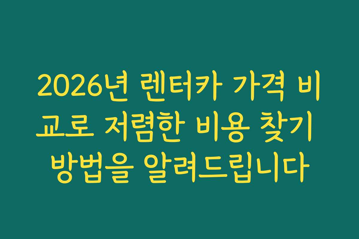 2026년 렌터카 가격 비교로 저렴한 비용 찾기 방법을 알려드립니다