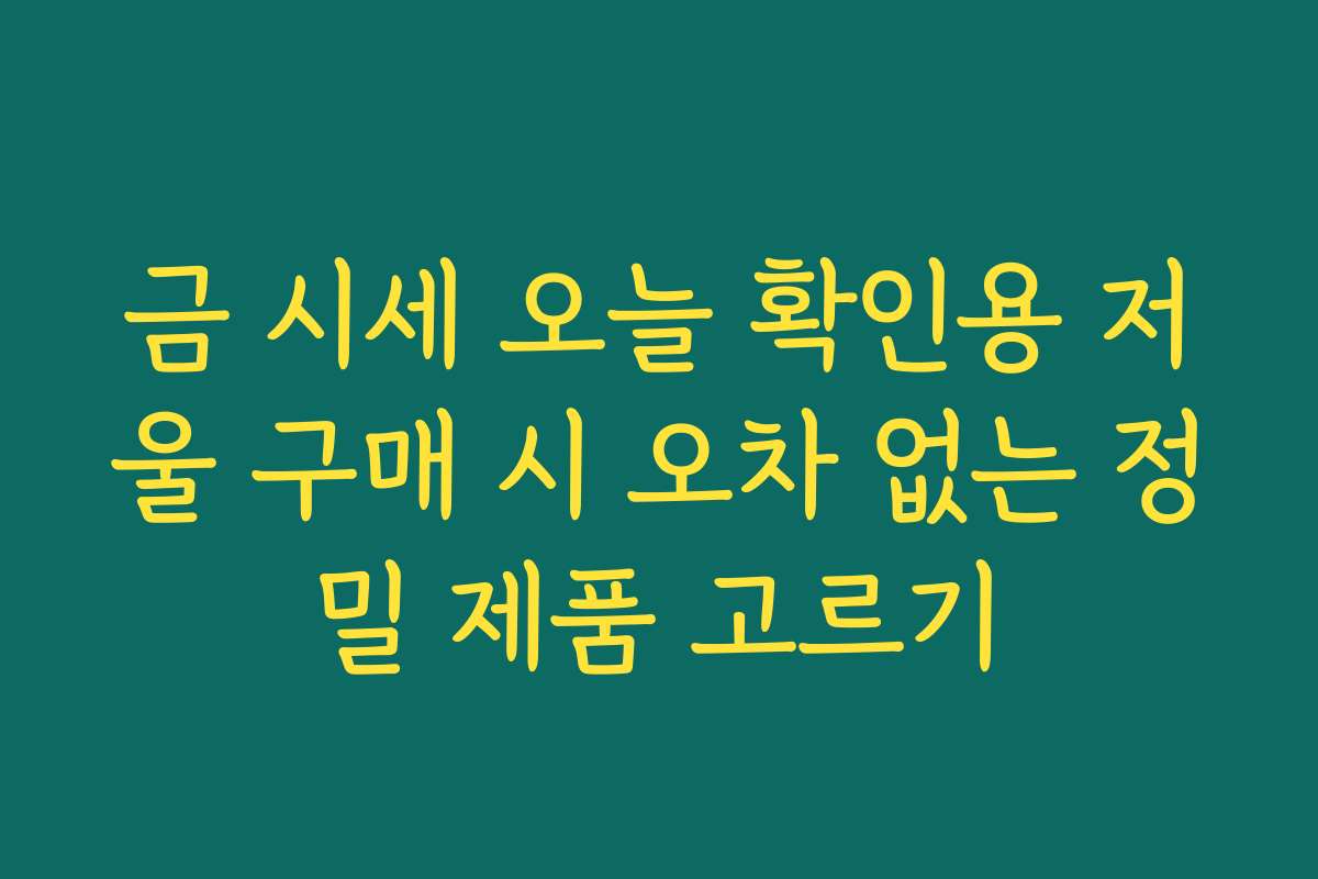 금 시세 오늘 확인용 저울 구매 시 오차 없는 정밀 제품 고르기