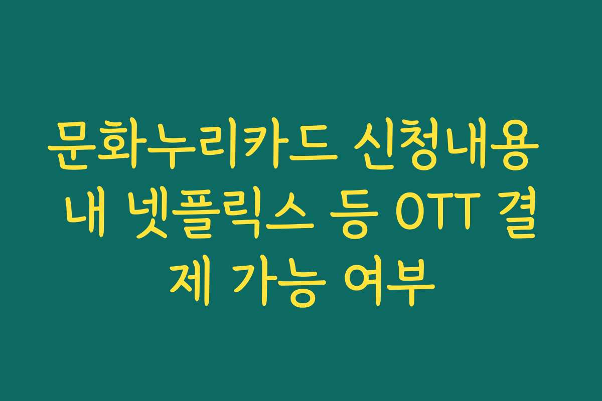 문화누리카드 신청내용 내 넷플릭스 등 OTT 결제 가능 여부