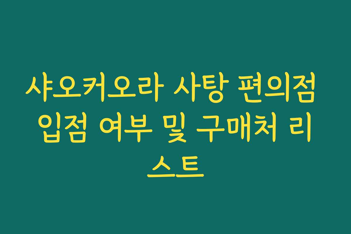 샤오커오라 사탕 편의점 입점 여부 및 구매처 리스트