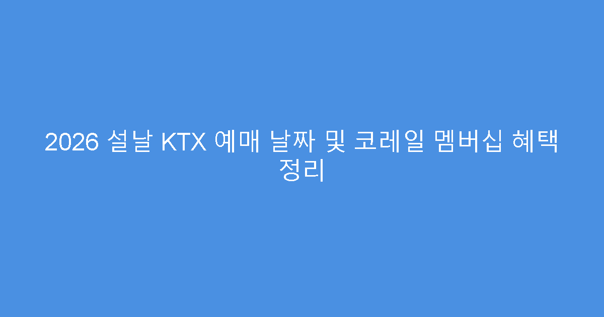 2026 설날 KTX 예매 날짜 및 코레일 멤버십 혜택 정리