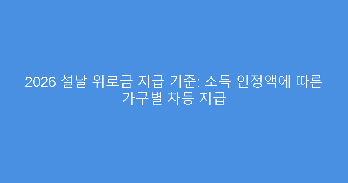 2026 설날 위로금 지급 기준: 소득 인정액에 따른 가구별 차등 지급