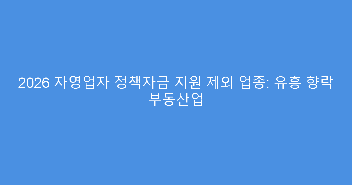 2026 자영업자 정책자금 지원 제외 업종: 유흥 향락 부동산업