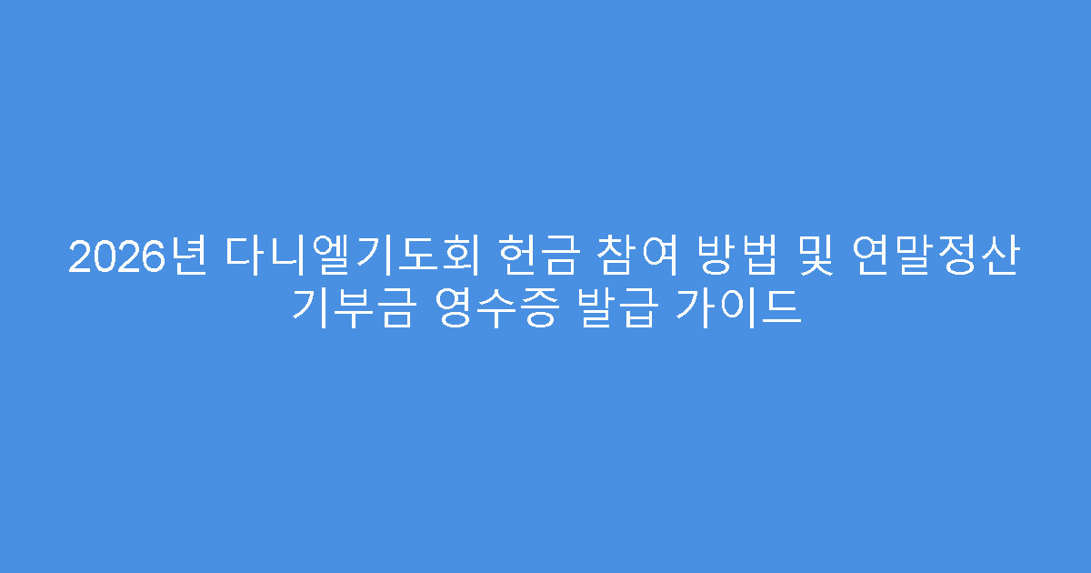 2026년 다니엘기도회 헌금 참여 방법 및 연말정산 기부금 영수증 발급 가이드