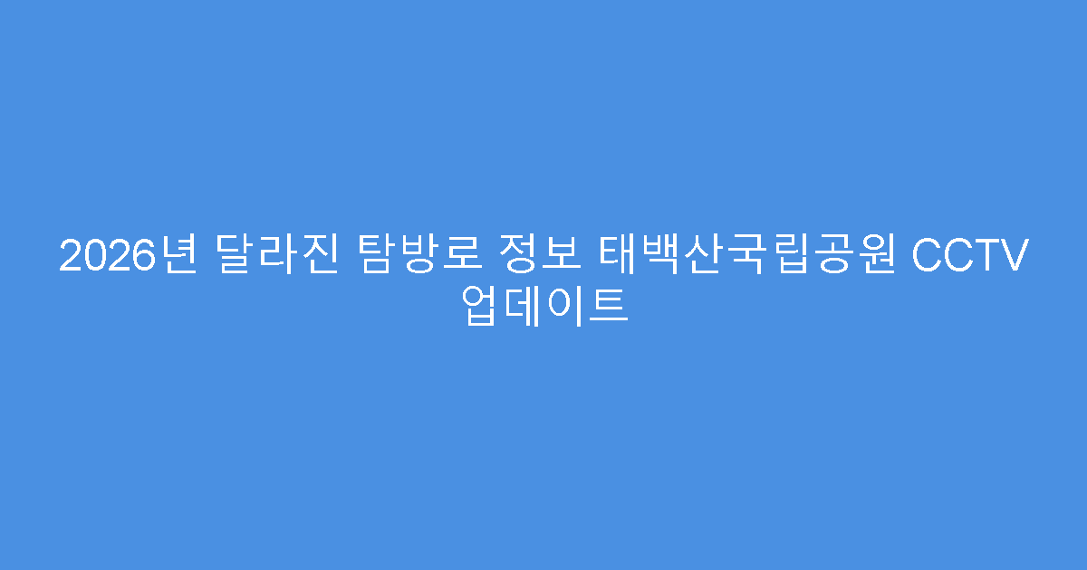 2026년 달라진 탐방로 정보 태백산국립공원 CCTV 업데이트