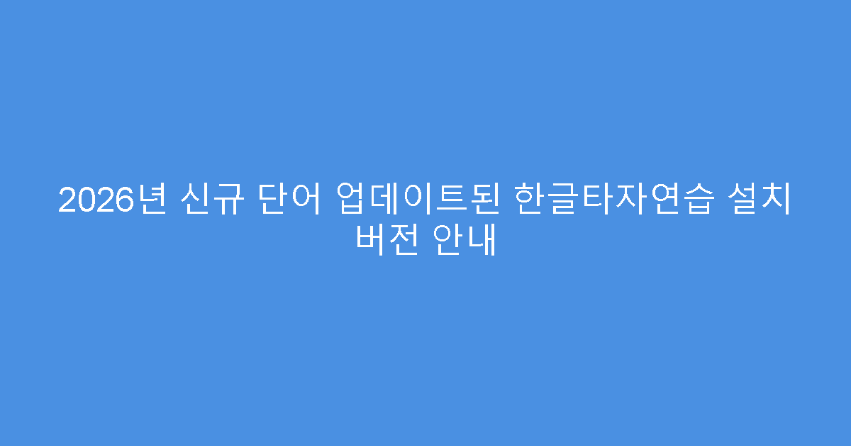 2026년 신규 단어 업데이트된 한글타자연습 설치 버전 안내