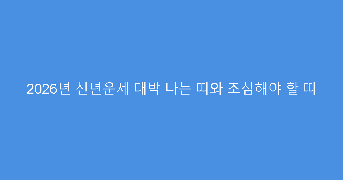 2026년 신년운세 대박 나는 띠와 조심해야 할 띠