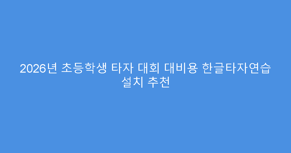 2026년 초등학생 타자 대회 대비용 한글타자연습 설치 추천