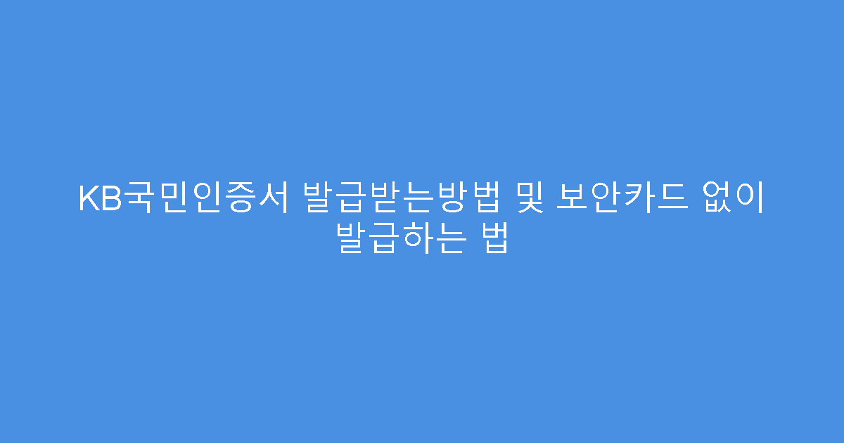 KB국민인증서 발급받는방법 및 보안카드 없이 발급하는 법