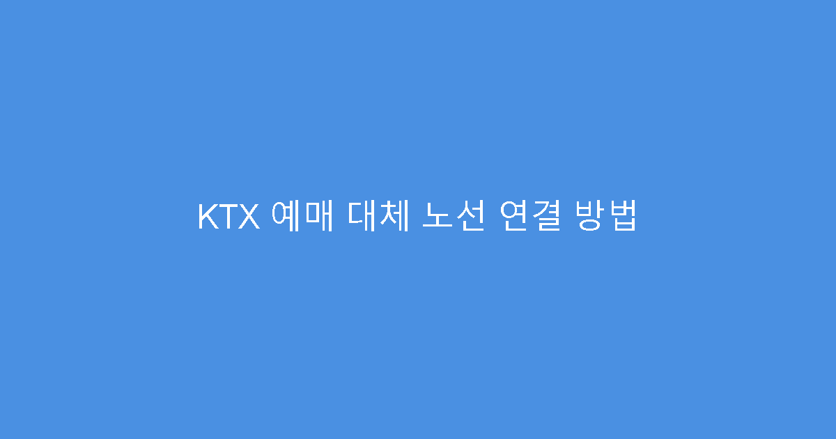 KTX 예매 대체 노선 연결 방법