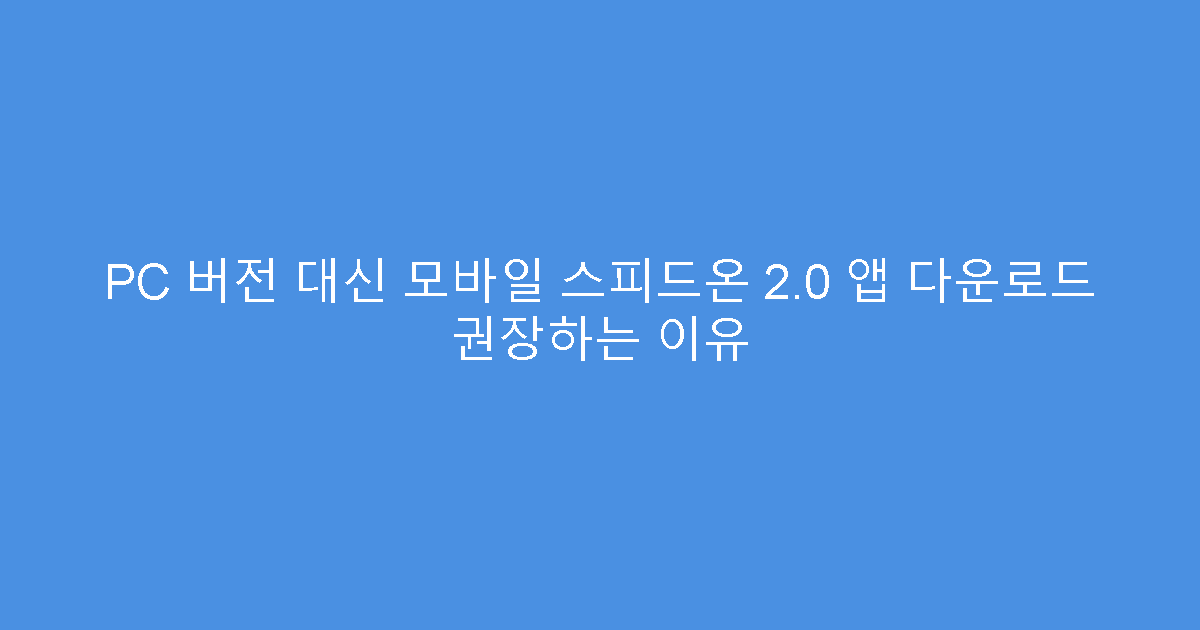 PC 버전 대신 모바일 스피드온 2.0 앱 다운로드 권장하는 이유