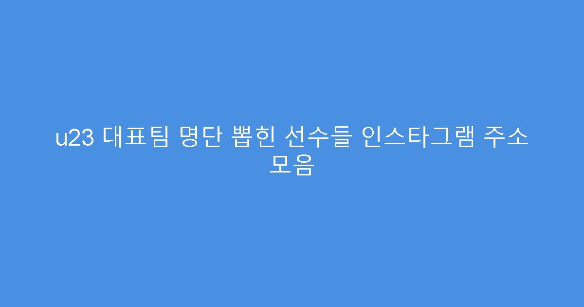 u23 대표팀 명단 뽑힌 선수들 인스타그램 주소 모음