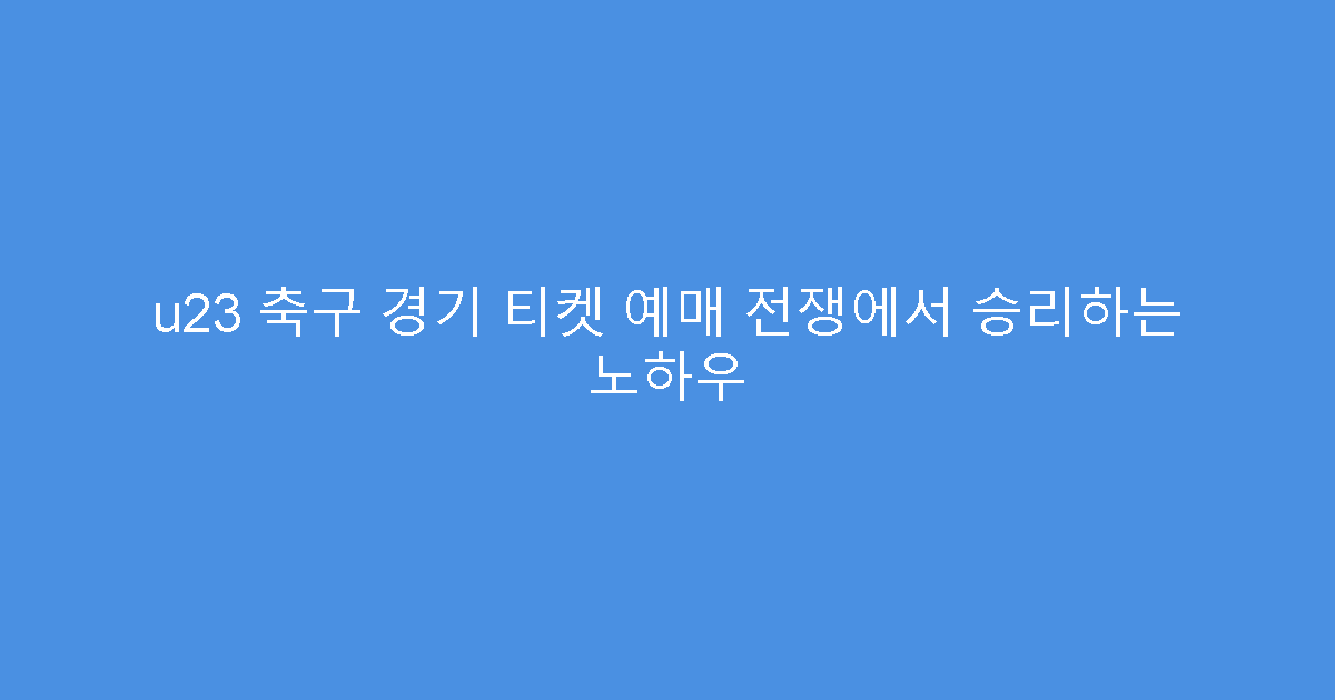 u23 축구 경기 티켓 예매 전쟁에서 승리하는 노하우