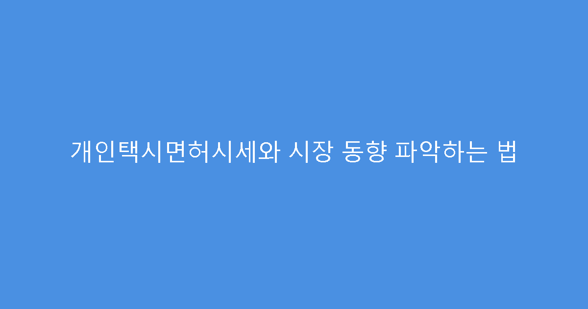 개인택시면허시세와 시장 동향 파악하는 법