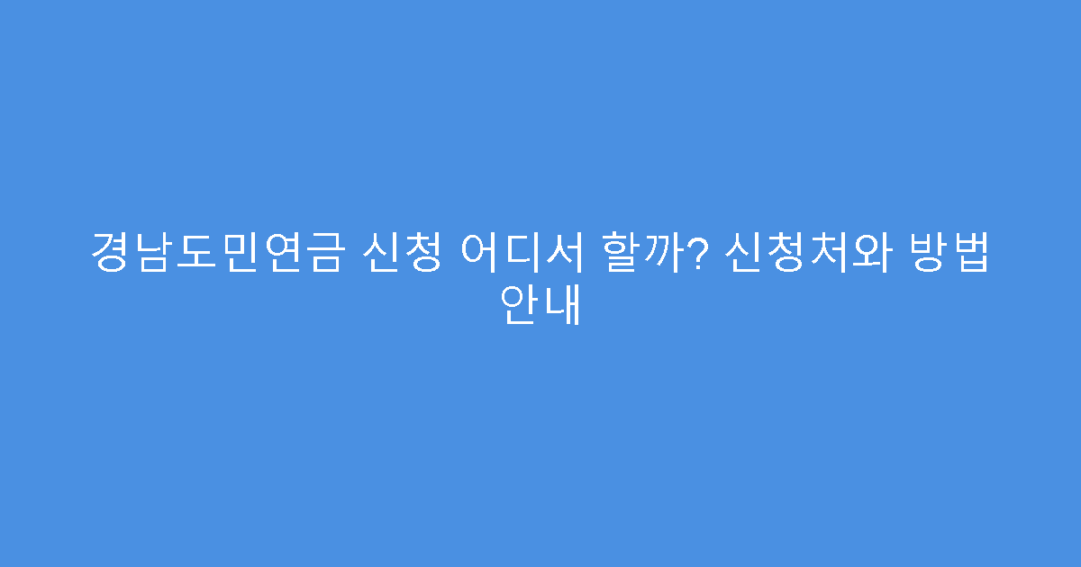 경남도민연금 신청 어디서 할까? 신청처와 방법 안내