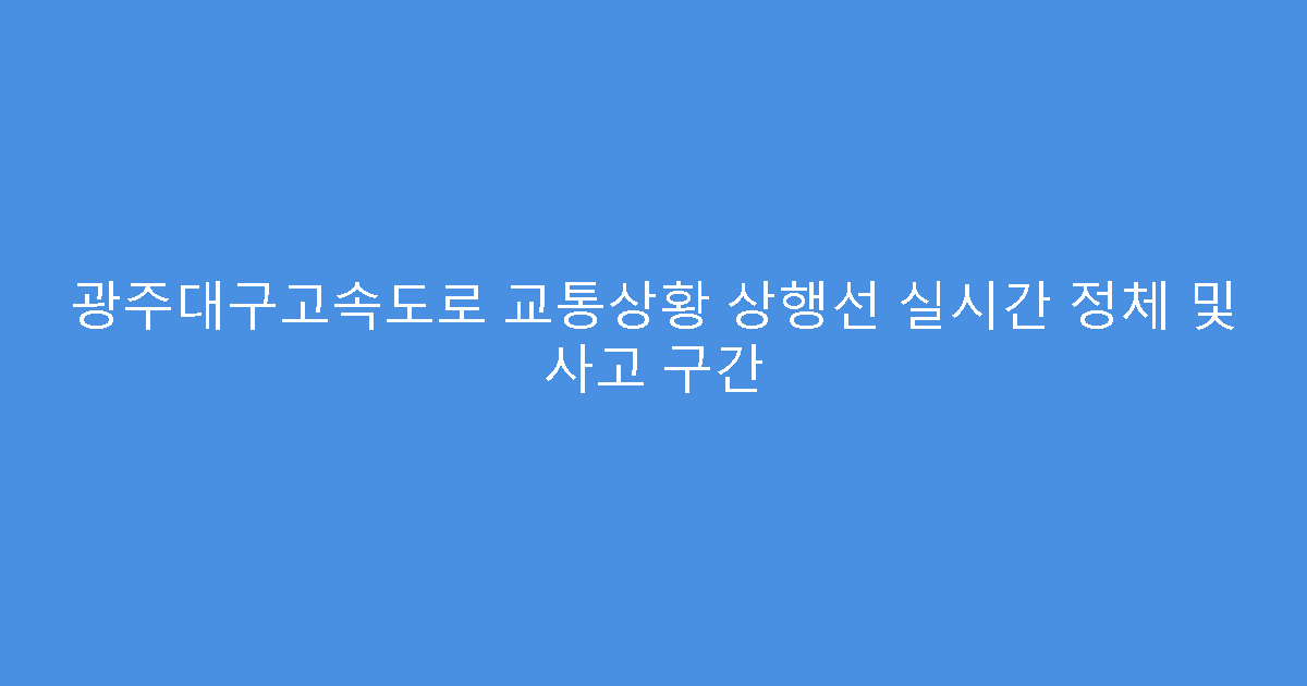 광주대구고속도로 교통상황 상행선 실시간 정체 및 사고 구간