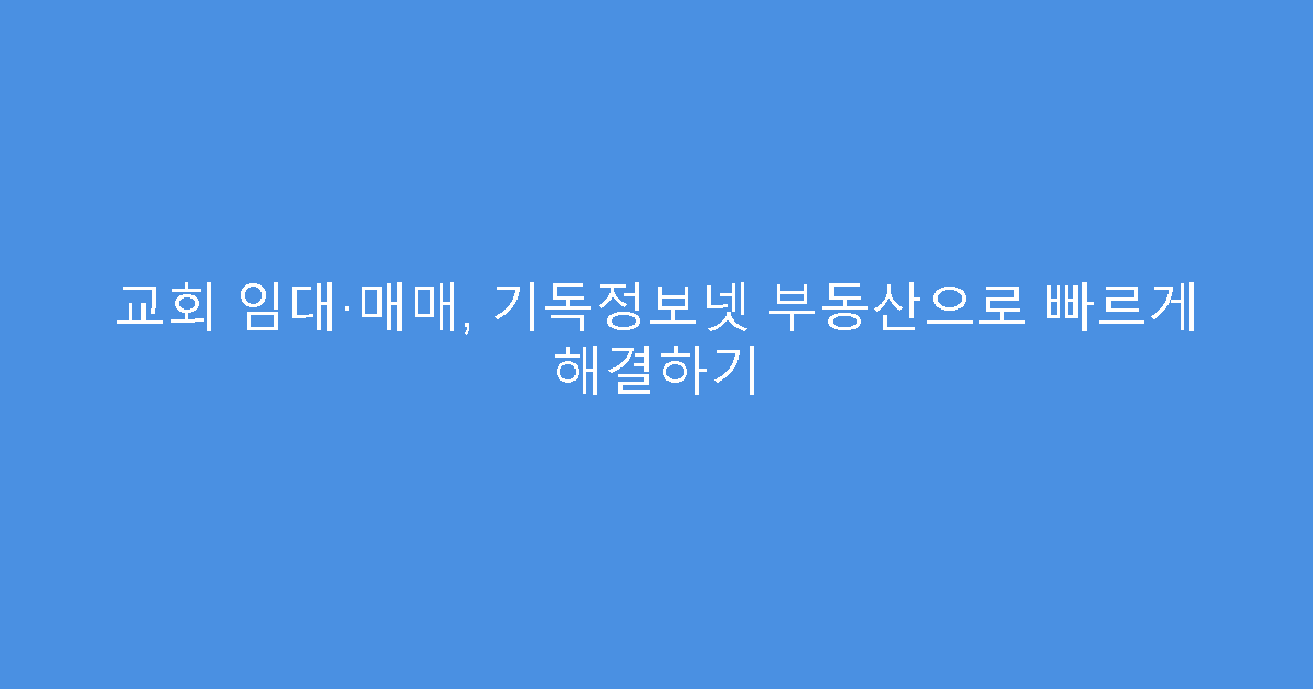 교회 임대·매매, 기독정보넷 부동산으로 빠르게 해결하기