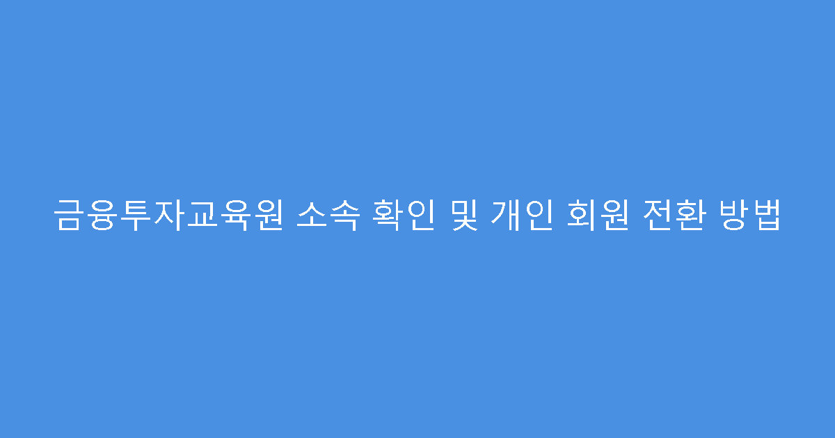 금융투자교육원 소속 확인 및 개인 회원 전환 방법