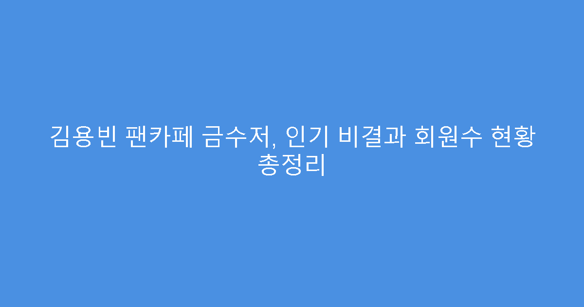 김용빈 팬카페 금수저, 인기 비결과 회원수 현황 총정리