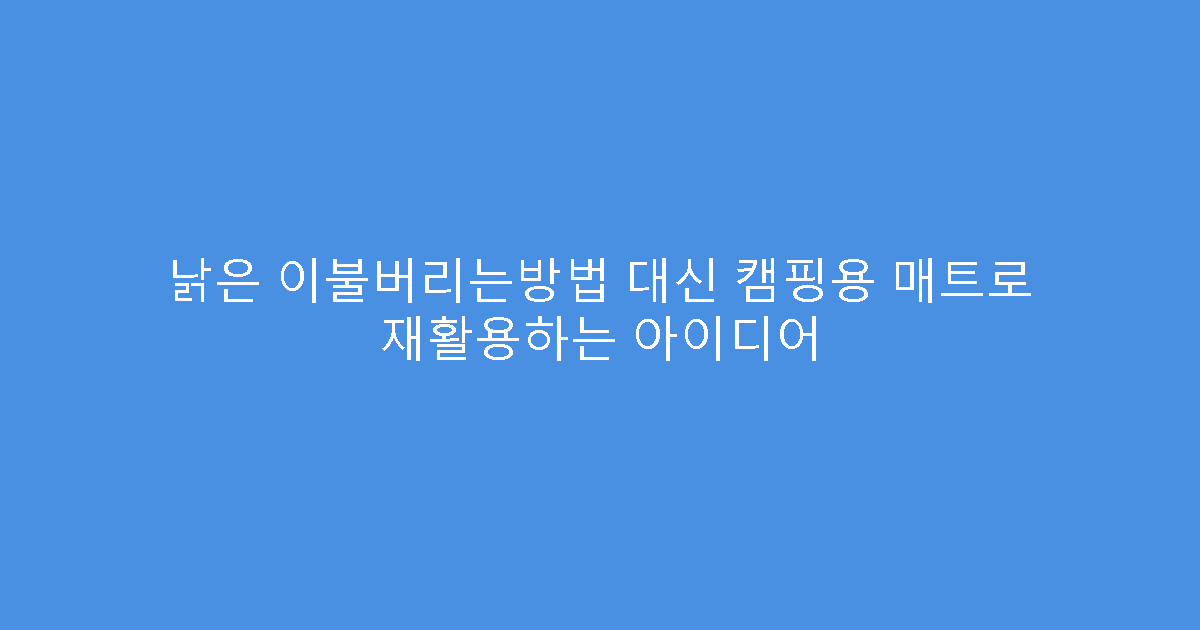 낡은 이불버리는방법 대신 캠핑용 매트로 재활용하는 아이디어